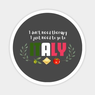 I Don't Need Therapy - I Just Need to go to Italy Magnet